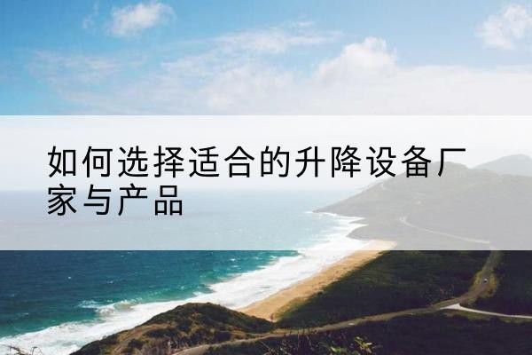 城北电动升降平台厂家-如何选择适合的升降设备厂家与产品