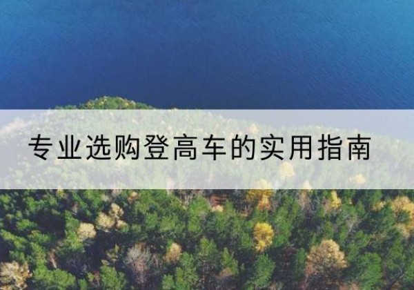 城北电动登高车厂家推荐-专业选购登高车的实用指南